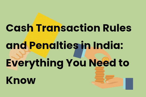 Cash Transaction Rules and Penalties in India: Everything You Need to Know