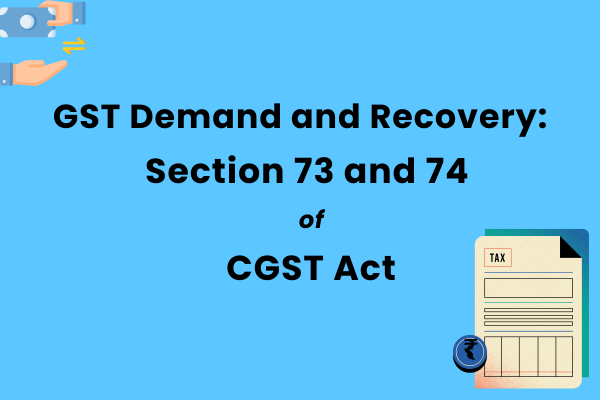 GST Demand and Recovery: Understanding Section 73 and 74 of CGST Act