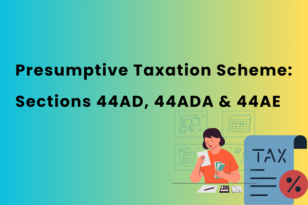 Presumptive Taxation Scheme: Guide to Sections 44AD, 44ADA & 44AE