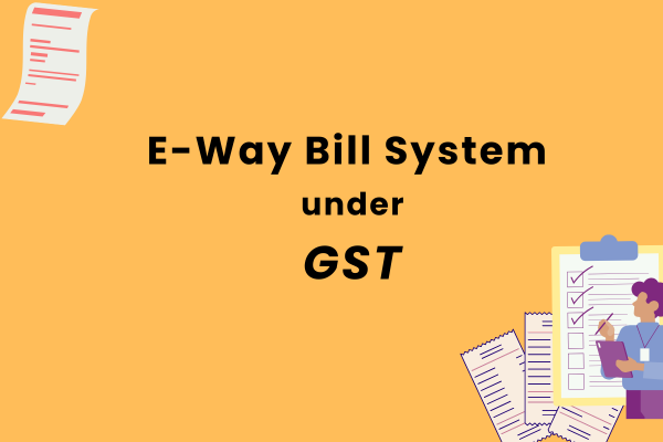 E-Way Bill System under GST: Complete Guide